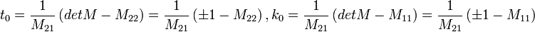 t_0 = \frac{1}{M_{21}} \left( detM - M_{22} \right) = \frac{1}{M_{21}} \left( \pm 1 - M_{22} \right),  k_0 = \frac{1}{M_{21}} \left( detM - M_{11} \right) = \frac{1}{M_{21}} \left( \pm 1 - M_{11} \right)