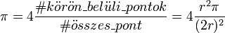 \pi=4\frac{\#k\ddot{o}r\ddot{o}n\_bel\ddot{u}li\_pontok}{\#\ddot{o}sszes\_pont}=4\frac{r^{2}\pi}{(2r)^{2}}