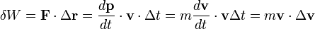 \delta W = \mathbf{F} \cdot \Delta \mathbf{r} = \frac{d\mathbf{p}}{dt} \cdot \mathbf{v} \cdot \Delta t = m \frac{d\mathbf{v}}{dt} \cdot \mathbf{v} \Delta t = m\mathbf{v} \cdot \Delta \mathbf{v}