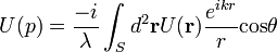 U(p) = \frac{-i}{\lambda} \int_S d^{2}\mathbf{r} U(\mathbf{r}) \frac{e^{ikr}}{r} \operatorname{cos} \theta