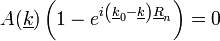 A(\underline{k})\left(1-e^{i\left(\underline{k}_{0}-\underline{k}\right)\underline{R}_{n}}\right)=0