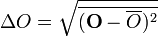 \Delta O = \sqrt{ \overline{(\mathbf{O} - \overline{O})^2}}