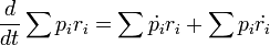  \frac{d}{dt} \sum p_i r_i = \sum \dot{p_i} r_i + \sum p_i \dot{r_i} 