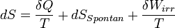 dS=\frac{\delta Q}{T}+dS_{Spontan}+\frac{\delta W_{irr}}{T}