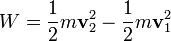 W = \frac{1}{2}m\mathbf{v}_2^2 - \frac{1}{2}m\mathbf{v}_1^2