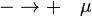 - \rightarrow + \quad \mu