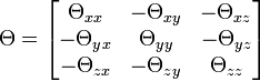 \Theta = \begin{bmatrix}
\Theta_{xx} &-\Theta_{xy}  &- \Theta_{xz} \\
-\Theta_{yx} & \Theta_{yy} &- \Theta_{yz} \\
-\Theta_{zx}&-\Theta_{zy}& \Theta_{zz} \end{bmatrix}