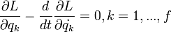  \frac{\partial L}{\partial q_k} - \frac{d}{dt} \frac{\partial L}{\partial \dot{q_k}} = 0, k=1, ..., f