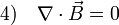  4) \quad \nabla\cdot\vec{B}=0