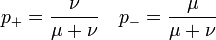 p_{+}=\dfrac{\nu}{\mu+\nu} \quad p_{-}=\dfrac{\mu}{\mu+\nu}