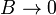 B \rightarrow 0