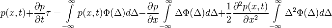 p(x,t) + \frac {\partial p}{\partial t}\tau = \int\limits_{-\infty}^\infty p(x,t)\Phi(\Delta)d\Delta - \frac {\partial p}{\partial x}\int\limits_{-\infty}^\infty \Delta \Phi(\Delta)d\Delta + \frac {1}{2} \frac {\partial^2 p(x,t)}{\partial x^2}\int\limits_{-\infty}^\infty \Delta^2 \Phi(\Delta)d\Delta