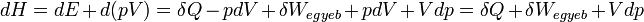 dH = dE + d(pV) = \delta Q - p dV + \delta W_{egyeb} + p dV + V dp = \delta Q + \delta W_{egyeb} + V dp\,