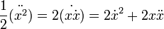 \frac{1}{2}\ddot{(x^2)} = 2 \dot{(x\dot{x})} = 2 \dot{x}^2 + 2x\ddot{x}