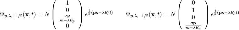 \Psi_{\mathbf{p}, \lambda, + 1/2} (\mathbf{x}, t) = N \left ( \begin{array}{c} 1 \\ 0 \\ \frac{\mathbf{\sigma p}}{m + \lambda E_p} \\ 0 \end{array} \right ) e^{ \frac{i}{\hbar} \left ( \mathbf{p x} - \lambda E_p t \right ) }

\quad \quad

\Psi_{\mathbf{p}, \lambda, - 1/2} (\mathbf{x}, t) = N \left ( \begin{array}{c} 0 \\ 1 \\ 0 \\ \frac{\mathbf{\sigma p}}{m + \lambda E_p} \end{array} \right ) e^{ \frac{i}{\hbar} \left ( \mathbf{p x} - \lambda E_p t \right ) }
