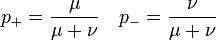 p_{+}=\dfrac{\mu}{\mu+\nu} \quad p_{-}=\dfrac{\nu}{\mu+\nu}