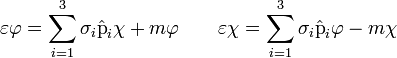  \varepsilon \varphi = \sum_{i=1}^3 \sigma_i \hat{\operatorname{p}}_i \chi + m \varphi \quad \quad \varepsilon \chi = \sum_{i=1}^3 \sigma_i \hat{\operatorname{p}}_i \varphi - m \chi