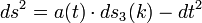 ds^2 = a(t)\cdot ds_3(k) - dt^2 