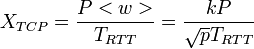 X_{TCP} = \frac{P<w>}{T_{RTT}} = \frac{kP}{\sqrt{p}T_{RTT}} 