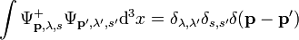 \int \Psi_{\mathbf{p}, \lambda, s}^{+} \Psi_{\mathbf{p}', \lambda', s'} \operatorname{d}^3 x = \delta_{\lambda, \lambda'} \delta_{s,s'} \delta (\mathbf{p} - \mathbf{p}')