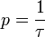 p = \frac{1}{\tau}