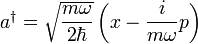  a^\dagger = \sqrt{\frac{m \omega}{2 \hbar}}\left( x - \frac{i}{m \omega}p\right) 