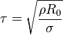 \tau=\sqrt{\frac{\rho R_0}{\sigma}}