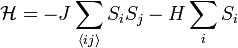 \mathcal{H} = -J \sum_{\langle i j \rangle}S_i S_j - H\sum_i S_i