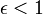 \epsilon < 1