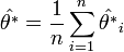 \hat{\theta^*} = \frac{1}{n} \sum_{i=1}^n \hat{\theta^*}_i