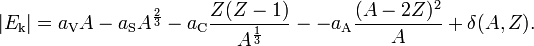 |E_{\text{k}}| = a_{\text{V}}A-a_{\text{S}}A^{\frac{2}{3}}-a_{\text{C}}\frac{Z(Z-1)}{A^{\frac{1}{3}}}- -a_{\text{A}}\frac{(A-2Z)^2}{A} + \delta(A,Z).