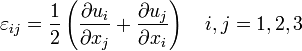 \varepsilon_{ij}=\frac{1}{2}\left(\frac{\partial u_{i}}{\partial x_{j}}+\frac{\partial u_{j}}{\partial x_{i}}\right)\quad i,j=1,2,3