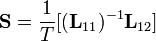 \mathbf{S} = \frac{1}{T}[ (\mathbf{L}_{11})^{-1} \mathbf{L}_{12}] 