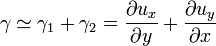 \gamma\simeq\gamma_{1}+\gamma_{2}=\frac{\partial u_{x}}{\partial y}+\frac{\partial u_{y}}{\partial x}