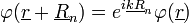 \varphi(\underline{r}+\underline{R}_{n})=e^{i\underline{k}\underline{R}_{n}}\varphi(\underline{r})