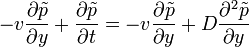 -v\frac{\partial\tilde{p}}{\partial y}+\frac{\partial\tilde{p}}{\partial t}=-v\frac{\partial\tilde{p}}{\partial y}+D\frac{\partial^{2}\tilde{p}}{\partial y}