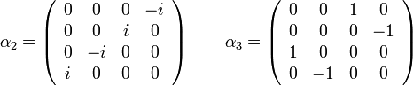 
\alpha_2 = \left ( \begin{array}{cccc} 0 & 0 & 0 & -i \\ 0 & 0 & i & 0 \\ 0 & -i & 0 & 0 \\ i & 0 & 0 & 0 \end{array} \right ) \quad \quad 
\alpha_3 = \left ( \begin{array}{cccc} 0 & 0 & 1 & 0 \\ 0 & 0 & 0 & -1 \\ 1 & 0 & 0 & 0 \\ 0 & -1 & 0 & 0 \end{array} \right )
