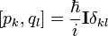 [p_k, q_l] = \frac{\hbar}{i} \mathbf{I} \delta_{kl}