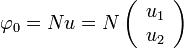 \varphi_0 = N u = N \left ( \begin{array}{c} u_1 \\ u_2 \end{array} \right )