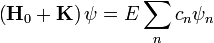 \left(\mathbf{H}_0+\mathbf{K}\right)\psi = E\sum_n c_n\psi_n