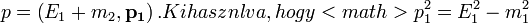 p = \left ( E_1 + m_2, \mathbf{p_1} \right ). Kihasználva, hogy <math>p_1^2 = E_1^2 - m_1^2