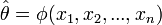 \hat{\theta} = \phi (x_1, x_2, ..., x_n)