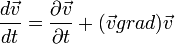 \frac{d\vec{v}}{dt} = \frac{\partial \vec{v}}{\partial t} + (\vec{v} grad) \vec{v}