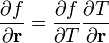 \frac{ \partial f }{ \partial \mathbf{r} } = \frac{ \partial f }{ \partial T }\frac{ \partial T }{ \partial \mathbf{r} }