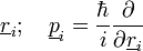 \underline{r}_{i};\quad\underline{p}_{i}=\frac{\hbar}{i}\frac{\partial}{\partial\underline{r}_{i}}