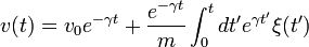 v(t) = v_0 e^{-\gamma t} + \frac{e^{-\gamma t}}{m}\int_0^t d t' e^{\gamma t'} \xi(t')