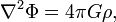 \nabla^2\Phi=4\pi G{\rho},\,