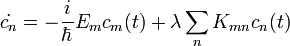 \dot{c_n}=-\frac{i}{\hbar}E_m c_m(t) + \lambda \sum\limits_n K_{mn} c_n(t)