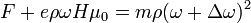 F + e \rho \omega H \mu_0 = m \rho ( \omega + \Delta \omega )^{2}\,