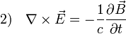  2) \quad \nabla\times\vec{E}=-\frac{1}{c}\frac{\partial\vec{B}}{\partial t}